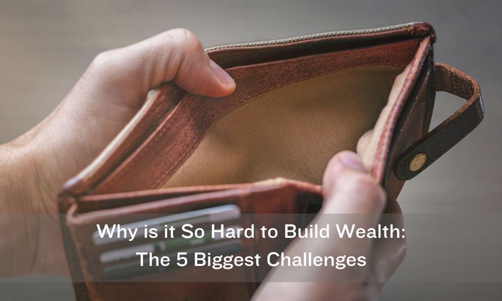 Why is it So Hard to Build Wealth: The 5 Biggest Challenges